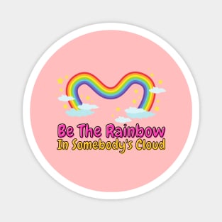 Be The Rainbow In Somebody's Cloud Magnet